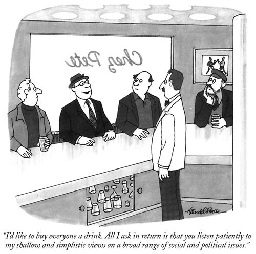 "I'd like to buy everyone a drink. All I ask in return is that you listen patiently to my shallow and simplistic views on a broad range of social and political issues."