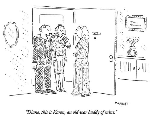 "Diane, this is Karen, an old war buddy of mine."