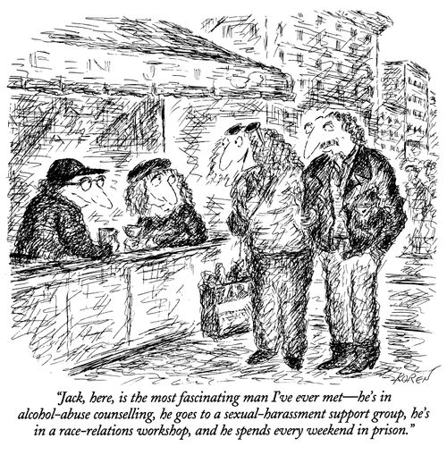 "Jack, here, is the most fascinating man I've ever met—he's in alcohol-abuse counselling, he goes to a sexual-harassment support group, he's in a race-relations workshop, and he spends every weekend in prison."