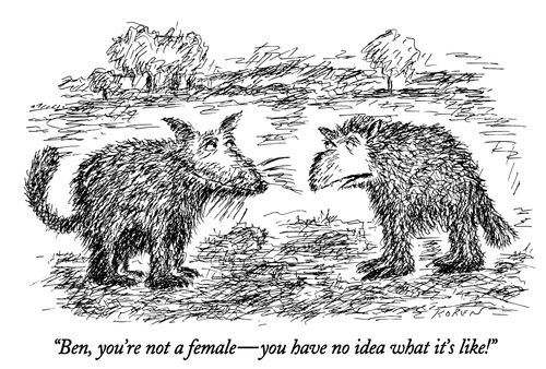 "Ben, you're not a female – you have no idea what it's like."