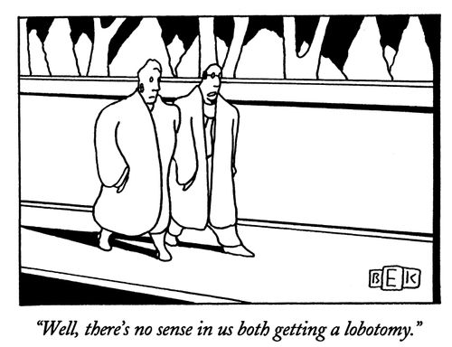 "Well, there's no sense in us both getting a lobotomy."