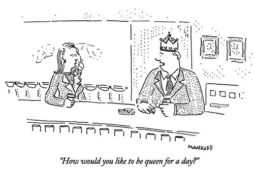 "How would you like to be queen for a day?"