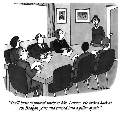"You'll have to proceed without Mr. Larson. He looked back at the Reagan years and turned into a pillar of salt."