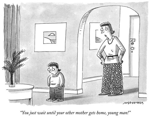 "You just wait until your other mother gets home, young man!"