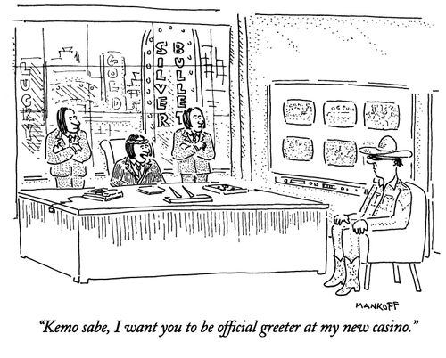 "Kemo sabe, I want you to be official greeter at my new casino."