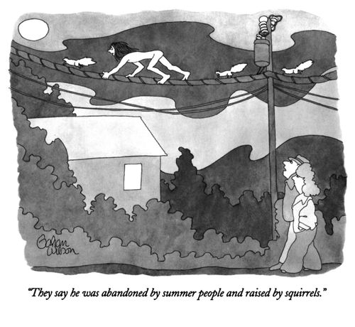 "They say he was abandoned by summer people and raised by squirrels."