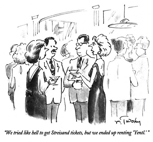 "We tried like hell to get Streisand tickets, but we ended up renting 'Yentl.' "