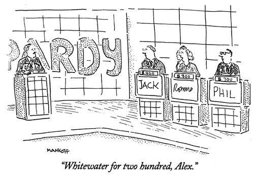"Whitewater for two hundred, Alex."