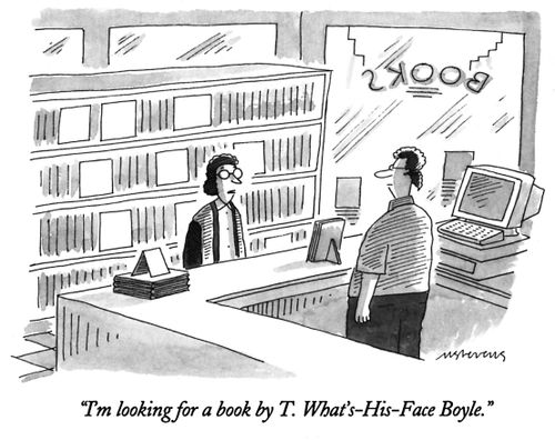 "I'm looking for a book by T. What's-His-Face Boyle."
