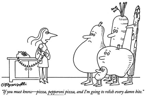 "If you must know—pizza, pepperoni pizza, and I'm going to relish every damn bite."
