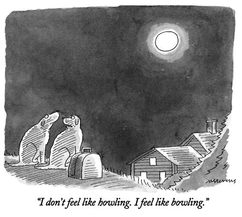"I don't feel like howling. I feel like bowling."