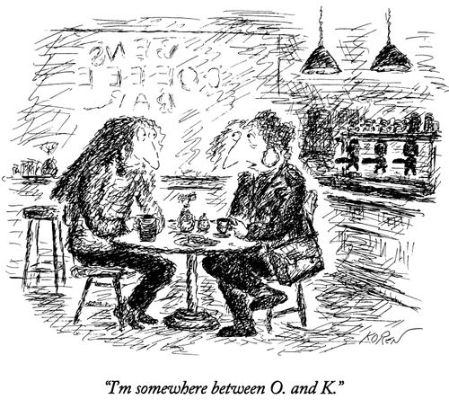 "I'm somewhere between O. and K."