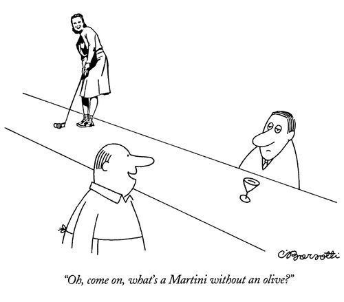 "Oh, come on, what's a Martini without an olive?"