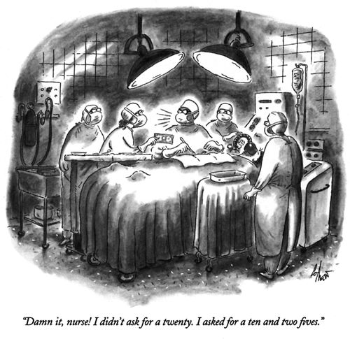 "Damn it, nurse! I didn't ask for a twenty. I asked for a ten and two fives."