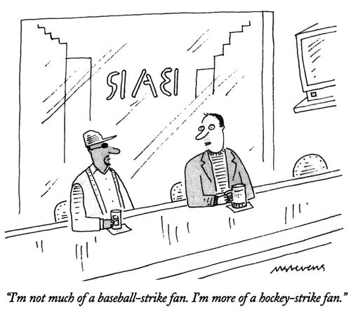 "I'm not much of a baseball-strike fan. I'm more of a hockey-strike fan."