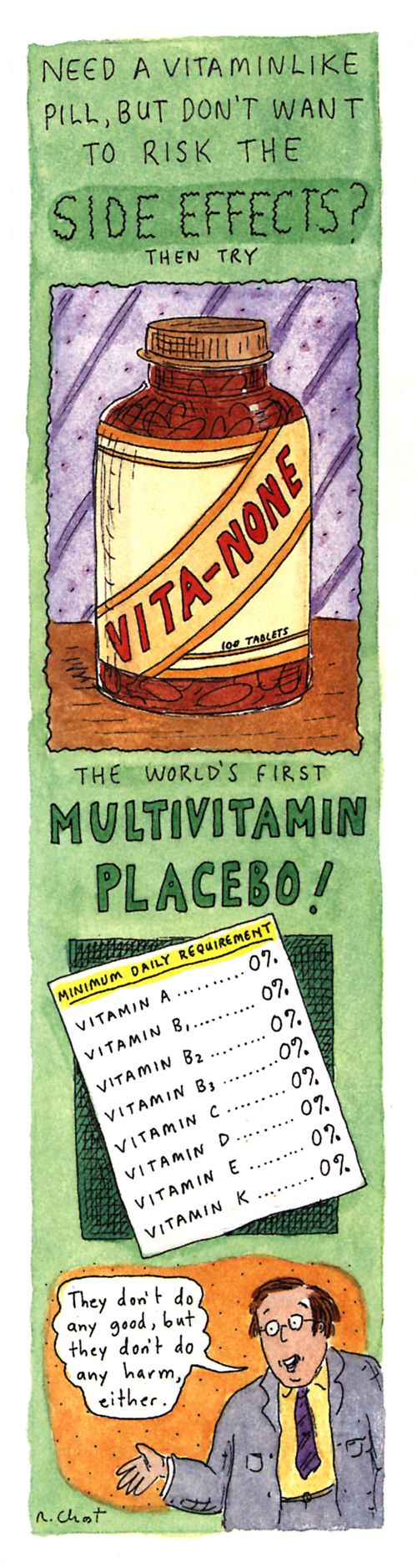 Need a vitaminlike pill, but don't want to risk the side effects? Then try the world's first multivitamin placebo! They don't do any good, but they don't do any harm either.