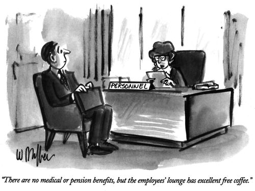 "There are no medical or pension benefits, but the employees' lounge has excellent free coffee."
