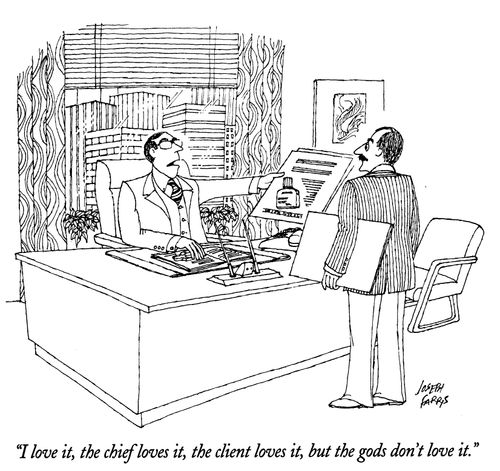 "I love it, the chief loves it, the client loves it, but the gods don't love it."