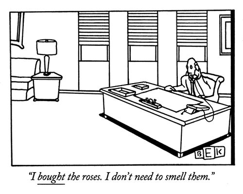 "I bought the roses. I don't need to smell them."