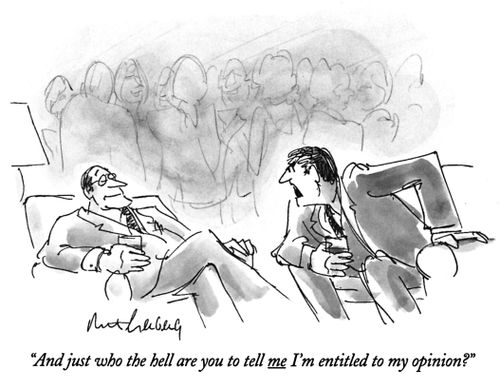 "And just who the hell are you to tell me I'm entitled to my opinion?"