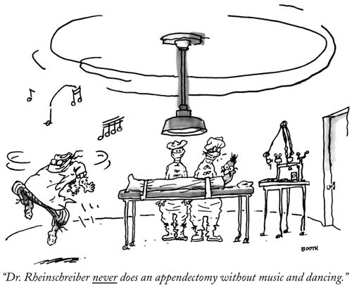 "Dr. Rheinschreiber never does an appendectomy without music and dancing."