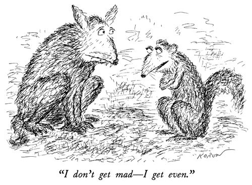 "I don't get mad—I get even."
