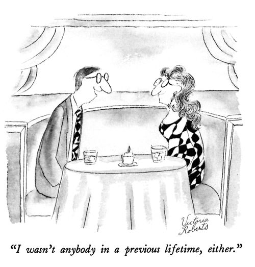 "I wasn't anybody in a previous lifetime, either."