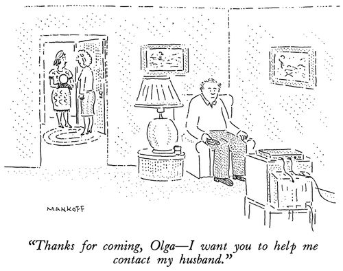 "Thanks for coming, Olga - I want you to help me contact my husband."