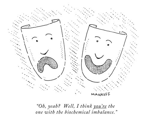 "Oh, yeah? Well, I think you're the one with the biochemical imbalance."