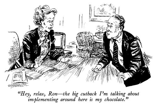 "Hey, relax, Ron - the big cutback I'm talking about implementing around here is my chocolate."