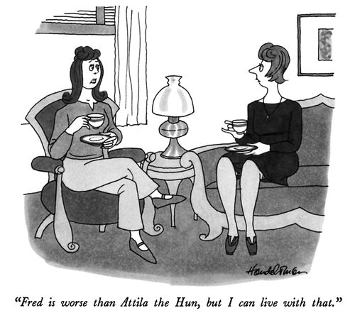 "Fred is worse than Attila the Hun, but I can live with that."