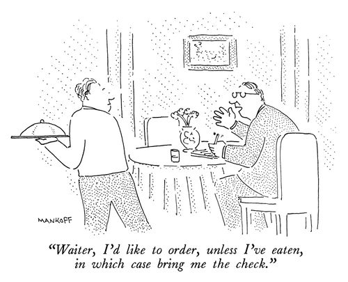 "Waiter, I'd like to order, unless I've eaten, in which case bring me the check."