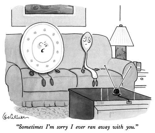 "Sometimes I'm sorry I ever ran away with you."