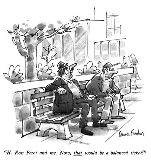 "H. Ross Perot and me. Now, that would be a balanced ticket!"