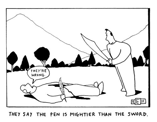 They say the pen is mightier than the sword.