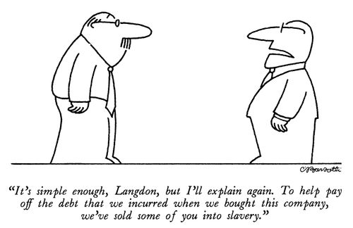 "It's simple enough, Langdon, but I'll explain again. To help pay off the debt that we incurred when we bought this company, we've sold some of you into slavery."