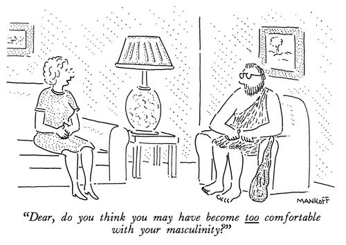 "Dear, do you think you may have become too comfortable with your masculinity?"
