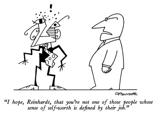 "I hope, Reinhardt, that you're not one of those people whose sense of self-worth is defined by their job."