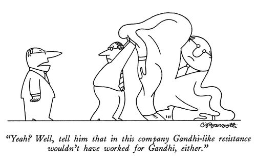 "Yeah? Well, tell him that in this company Gandhi-like resistance wouldn't have worked for Gandhi, either."
