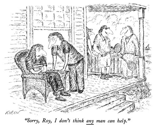 "Sorry, Roy, I don't think any man can help."