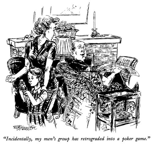 "Incidentally, my men's group has retrograded into a poker game."