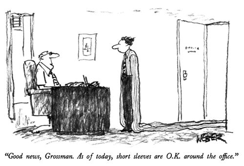 "Good news, Grossman. As of today, short sleeves are O.K. around the office."
