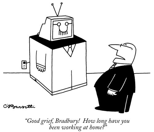 "Good grief, Bradbury! How long have you been working at home?"