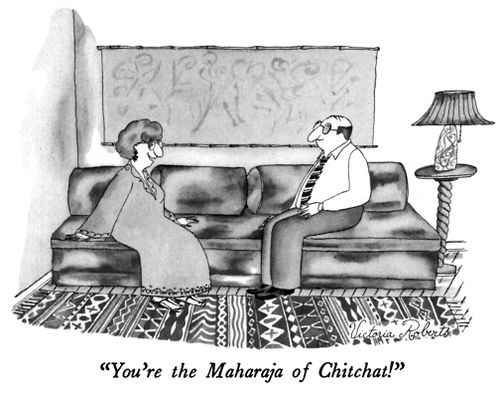 "You're the Maharaja of Chitchat!"