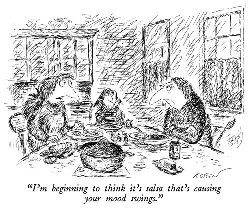 "I'm beginning to think it's salsa that's causing your mood swings."