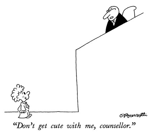 "Don't get cute with me, counsellor."