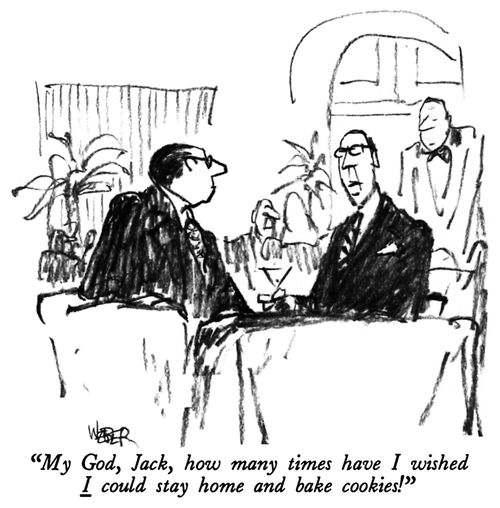 "My God, Jack, how many times have I wished I could stay home and bake cookies!"