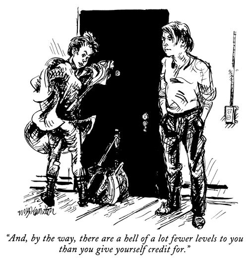 "And, by the way, there are a hell of a lot fewer levels to you than you give yourself credit for."