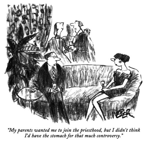 "My parents wanted me to join the priesthood, but I didn't think I'd have the stomach for that much controversy."