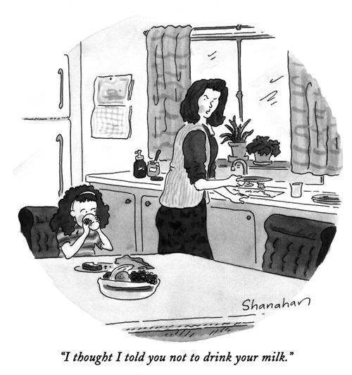 "I thought I told you not to drink your milk."